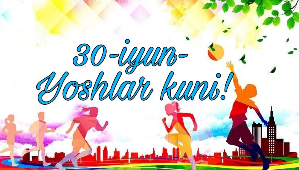 30-iyun – Yoshlar kuni munosabati bilan tabrik!  Hurmatli yoshlar!